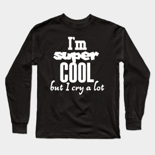 I'm super cool but I cry a lot Long Sleeve T-Shirt